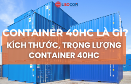 CONTAINER 40HC LÀ GÌ? KÍCH THƯỚC, TRỌNG LƯỢNG CONTAINER 40HC